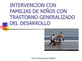 INTERVENCION CON FAMILIAS DE NIÑOS CON TRASTORNO GENERALIZADO DEL DESARROLLO 