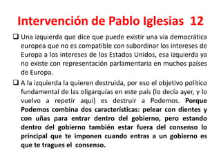 Intervención de Pablo Iglesias 12
 Una izquierda que dice que puede existir una vía democrática
europea que no es compati...