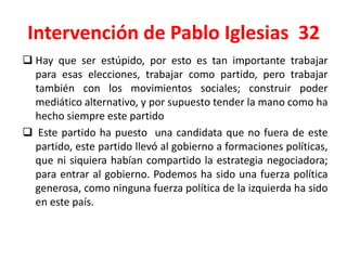 Intervención de Pablo Iglesias 32
 Hay que ser estúpido, por esto es tan importante trabajar
para esas elecciones, trabaj...