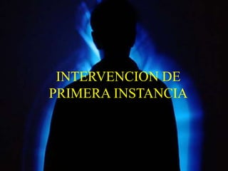 INTERVENCION DE
PRIMERA INSTANCIA
 