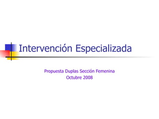 Intervención Especializada Propuesta Duplas Sección Femenina Octubre 2008 