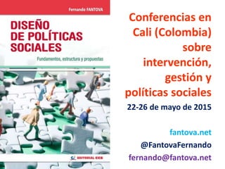 Conferencias en
Cali (Colombia)
sobre
intervención,
gestión y
políticas sociales
22-26 de mayo de 2015
fantova.net
@FantovaFernando
fernando@fantova.net
 