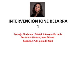 INTERVENCIÓN IONE BELARRA
1
Consejo Ciudadano Estatal: Intervención de la
Secretaria General, Ione Belarra.
Sábado, 17 de junio de 2023
 
