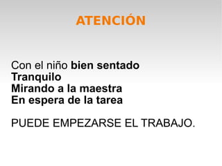 Con el niño  bien sentado   Tranquilo Mirando a la maestra En espera de la tarea PUEDE EMPEZARSE EL TRABAJO. ATENCIÓN 
