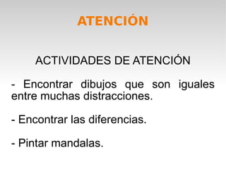 ACTIVIDADES DE ATENCIÓN - Encontrar dibujos que son iguales entre muchas distracciones. - Encontrar las diferencias. - Pintar mandalas.  ATENCIÓN 
