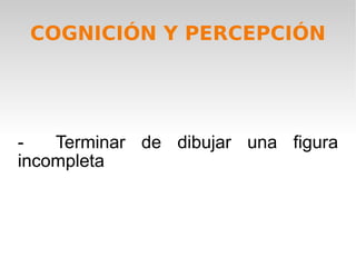 COGNICIÓN Y PERCEPCIÓN -  Terminar de dibujar una figura incompleta 