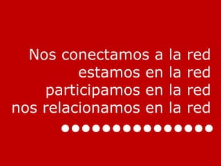 Nos conectamos a la red estamos en la red participamos en la red nos relacionamos en la red 