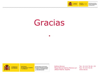 Edificio Bronce Plaza Manuel Gómez Moreno s/n 28020 Madrid. España Tel.: 91 212 76 20 / 25 Fax: 91 212 76 35 www.red.es Gracias 