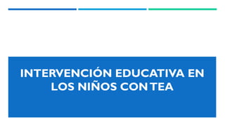 INTERVENCIÓN EDUCATIVA EN
LOS NIÑOS CONTEA
 