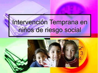 Intervención Temprana en
  niños de riesgo social
 
