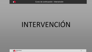 Curso de continuación - Intervención
1
INTERVENCIÓN
 