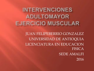 JUAN FELIPEBERRIO GONZALEZ
UNIVERSIDAD DE ANTIOQUIA
LICENCIATURA EN EDUCACION
FISICA
SEDE AMALFI
2016
 