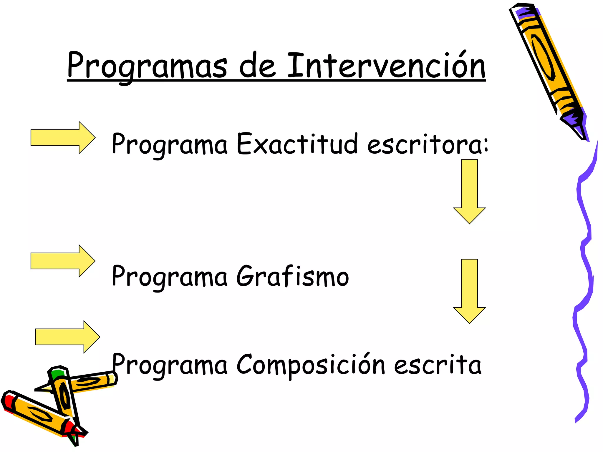 Programas de Intervención Programa Exactitud escritora:  Programa Grafismo Programa Composición escrita 