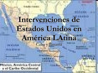 Intervenciones de Estados Unidos en América LAtina Cuba y Panamá 