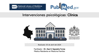 Intervenciones psicológicas: Clínica
Facilitador : Dr. Jhan S. Saavedra Torres
Medico Residente en Medicina Familiar
Realizado: 05 de abril del 2024
 