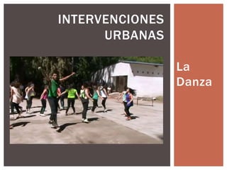 La
Danza
INTERVENCIONES
URBANAS
 