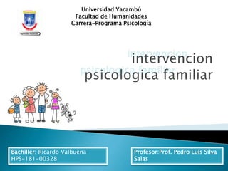 Universidad Yacambú
Facultad de Humanidades
Carrera-Programa Psicología
Bachiller: Ricardo Valbuena
HPS-181-00328
Profesor:Prof. Pedro Luis Silva
Salas
 