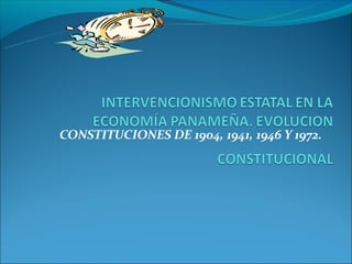 CONSTITUCIONES DE 1904, 1941, 1946 Y 1972.
 