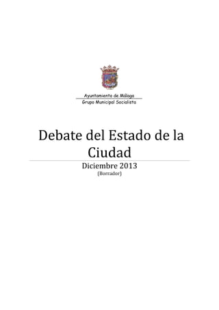 Ayuntamiento de Málaga
Grupo Municipal Socialista

Debate del Estado de la
Ciudad
Diciembre 2013
(Borrador)

 