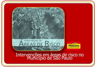 Intervenções em áreas de risco no
      Município de São Paulo
 
