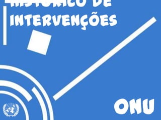 Histórico de
intervenções
ONU
 