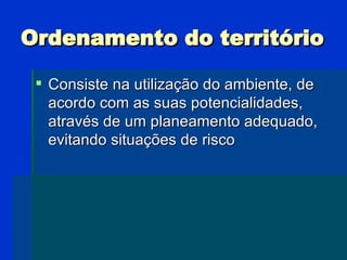 Ordenamento do território <ul><li>Consiste na utilização do ambiente, de acordo com as suas potencialidades, através de um...
