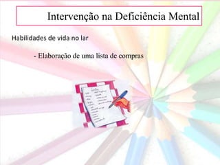 AIntervenção na Deficiência Mental
Habilidades de vida no lar
- Elaboração de uma lista de compras
 
