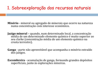 O uso intensivo provocou a drástica diminuição das reservas e consequentemente prevê-se o esgotamento destes recursos energéticos a curto prazo.