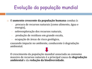 Os países periféricos são os que mais contribuem para o aumento populacional.Evolução da população mundialO aumento crescente da população humanaconduz à: