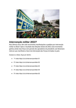 Intervenção militar 2022?
Nos últimos anos, têm sido recorrentes manifestações e pedidos por intervenção
militar no Brasil...