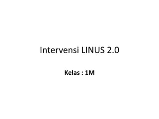 Intervensi LINUS 2.0
Kelas : 1M
 