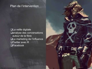 This work is licensed under a Creative Commons Attribution-NonCommercial 4.0 International License. @Médhi
3
Plan de l’intervention
La veille digitale
analyse des conversations
autour de la fibre
Le marketing de l’influence
Twitter avec R
Facebook
 