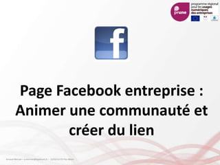 Page Facebook entreprise :
Animer une communauté et
créer du lien
Arnaud Mercier – a-mercier@kapsicum.fr – 13/02/12 CCI Pau Béarn
 