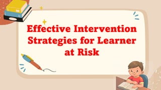 Effective Intervention
Strategies for Learner
at Risk
 
