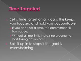 Properly set goals can be incredibly motivating and as you get into the habit of setting and achieving goals ,you will find your self confidence builds fast.6
