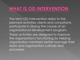 WHAT IS OD INTERVENTIONThe term OD intervention refers to the planned activities clients and consultants participate in during the course of an organizational development program.