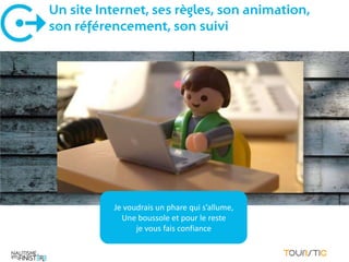 Un site Internet, ses règles, son animation,
son référencement, son suivi




           Je voudrais un phare qui s’allume,
             Une boussole et pour le reste
                 je vous fais confiance
 