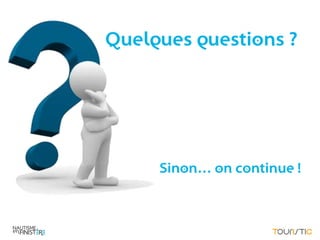 Quelques questions ?




     Sinon… on continue !
 