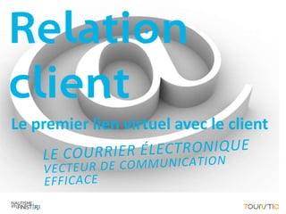 Relation
client
Le premier lien virtuel avec le client
 