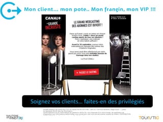 Mon client… mon pote.. Mon frangin, mon VIP !!!




  Soignez vos clients… faites-en des privilégiés
 