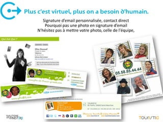 Plus c'est virtuel, plus on a besoin d'humain.
       Signature d’email personnalisée, contact direct
        Pourquoi pas une photo en signature d’email
    N'hésitez pas à mettre votre photo, celle de l'équipe,
 