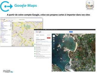 Google Maps

A partir de votre compte Google, créez vos propres cartes à importer dans vos sites
 