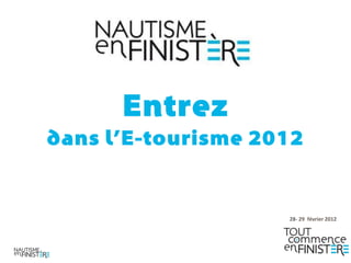 Entrez
dans l’E-tourisme 2012


                    28- 29 février 2012
 