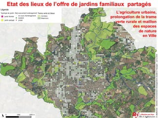 4
Etat des lieux de l’offre de jardins familiaux partagés
L’agriculture urbaine,
prolongation de la trame
verte rurale et maillon
des espaces
de nature
en Ville
 