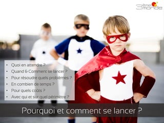 •  Quoi en attendre ?
•  Quand & Comment se lancer ?
•  Pour résoudre quels problèmes ?
•  En combien de temps ?
•  Pour q...