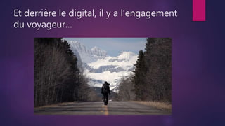 Et derrière le digital, il y a l’engagement
du voyageur…
 