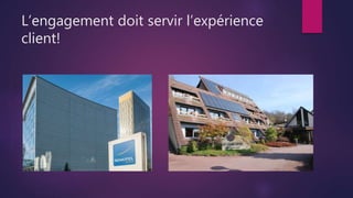 L’engagement doit servir l’expérience
client!
 