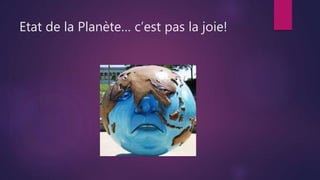 Etat de la Planète… c’est pas la joie!
 