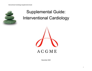 Interventional Cardiology Supplemental Guide
1
Supplemental Guide:
Interventional Cardiology
December 2020
 