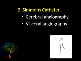 2. Simmons Catheter
• Cerebral angiography
• Visceral angiography
 